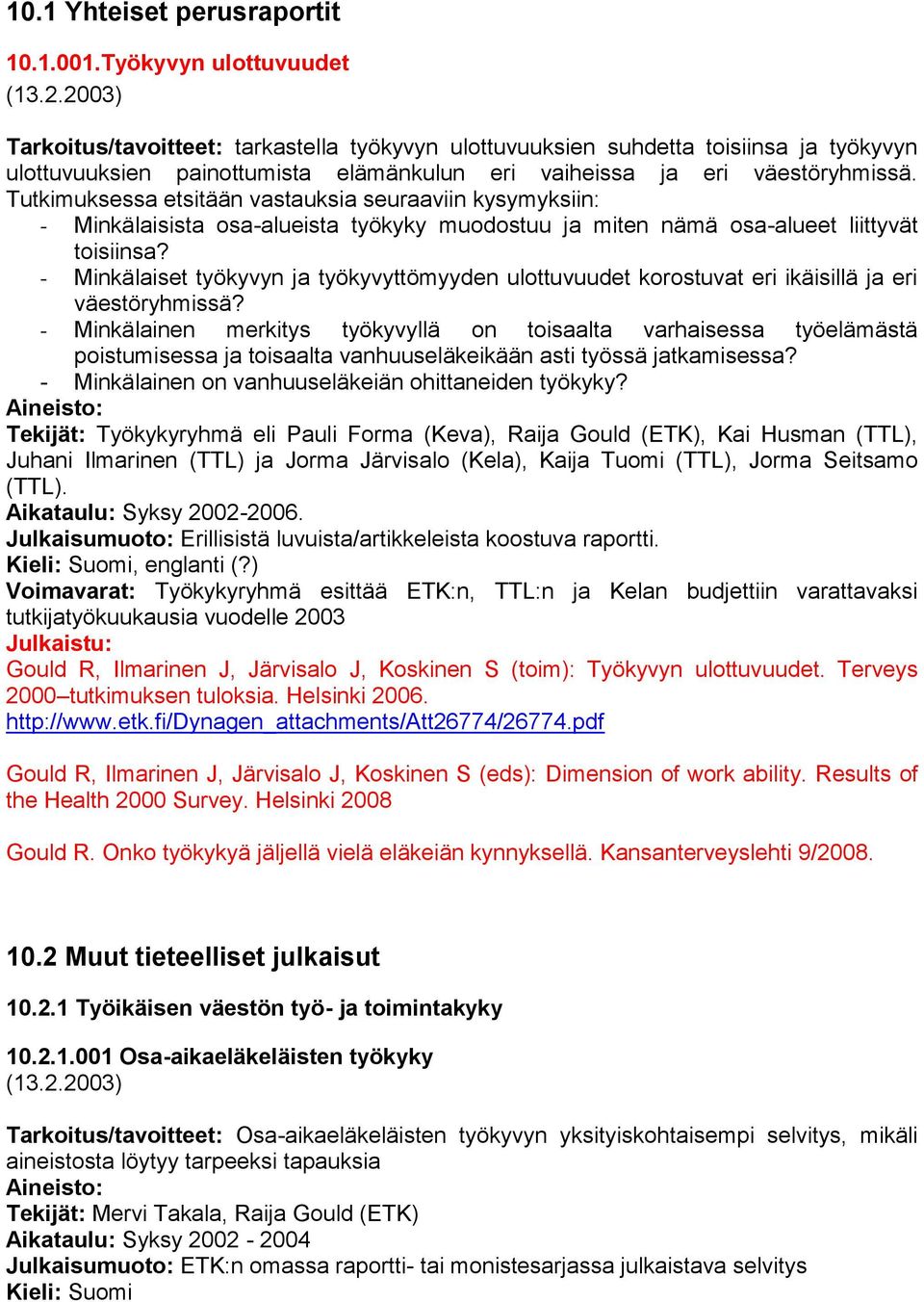 Tutkimuksessa etsitään vastauksia seuraaviin kysymyksiin: - Minkälaisista osa-alueista työkyky muodostuu ja miten nämä osa-alueet liittyvät toisiinsa?