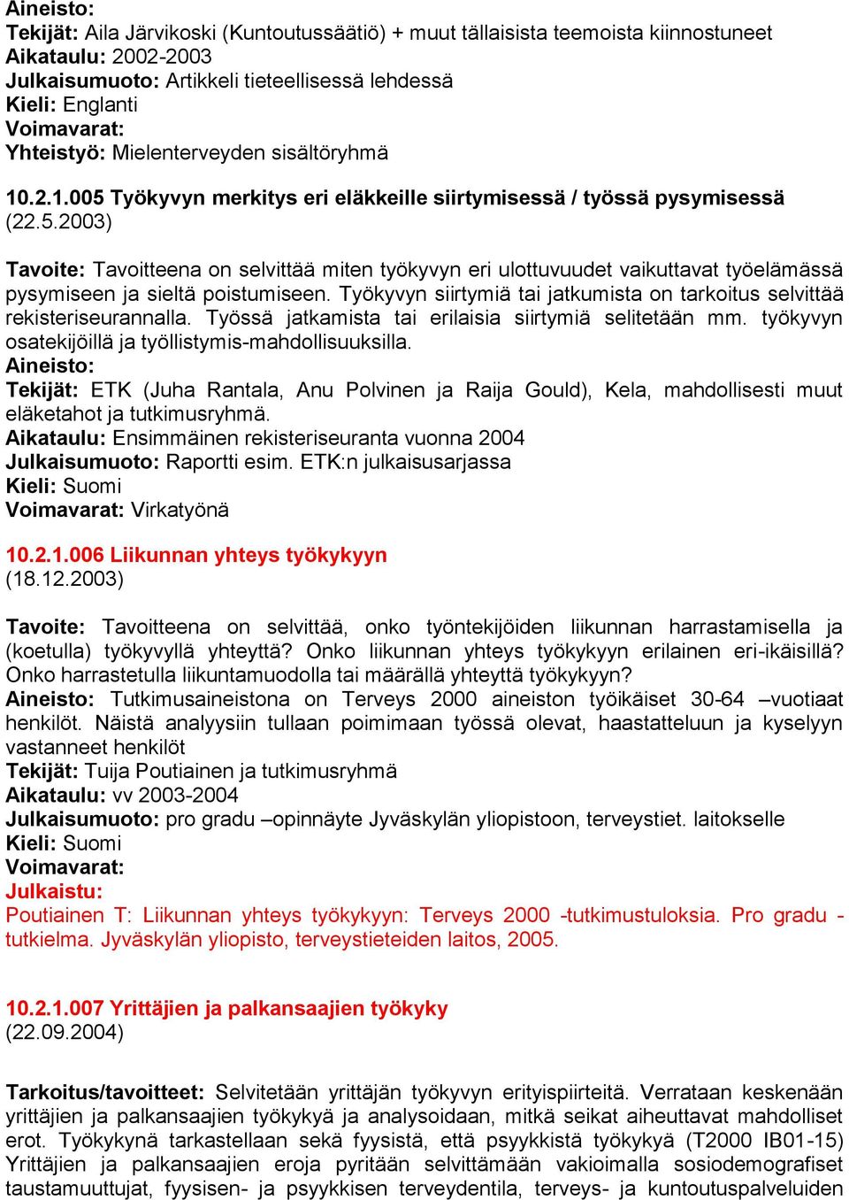 Työkyvyn siirtymiä tai jatkumista on tarkoitus selvittää rekisteriseurannalla. Työssä jatkamista tai erilaisia siirtymiä selitetään mm. työkyvyn osatekijöillä ja työllistymis-mahdollisuuksilla.