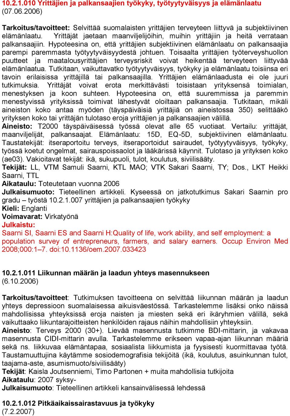 Hypoteesina on, että yrittäjien subjektiivinen elämänlaatu on palkansaajia parempi paremmasta työtyytyväisyydestä johtuen.