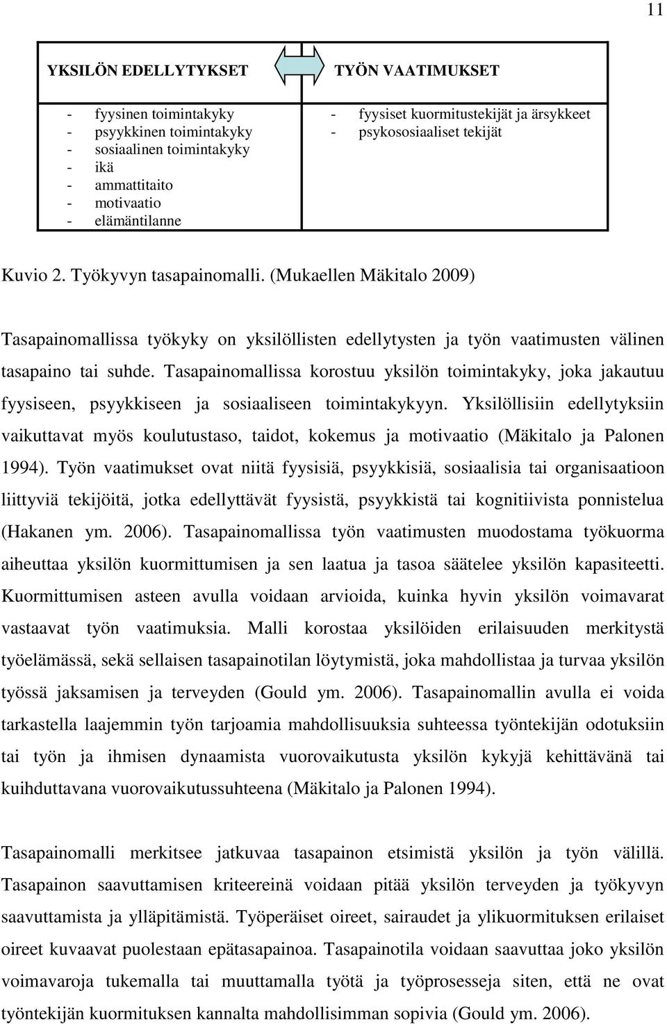 (Mukaellen Mäkitalo 2009) Tasapainomallissa työkyky on yksilöllisten edellytysten ja työn vaatimusten välinen tasapaino tai suhde.