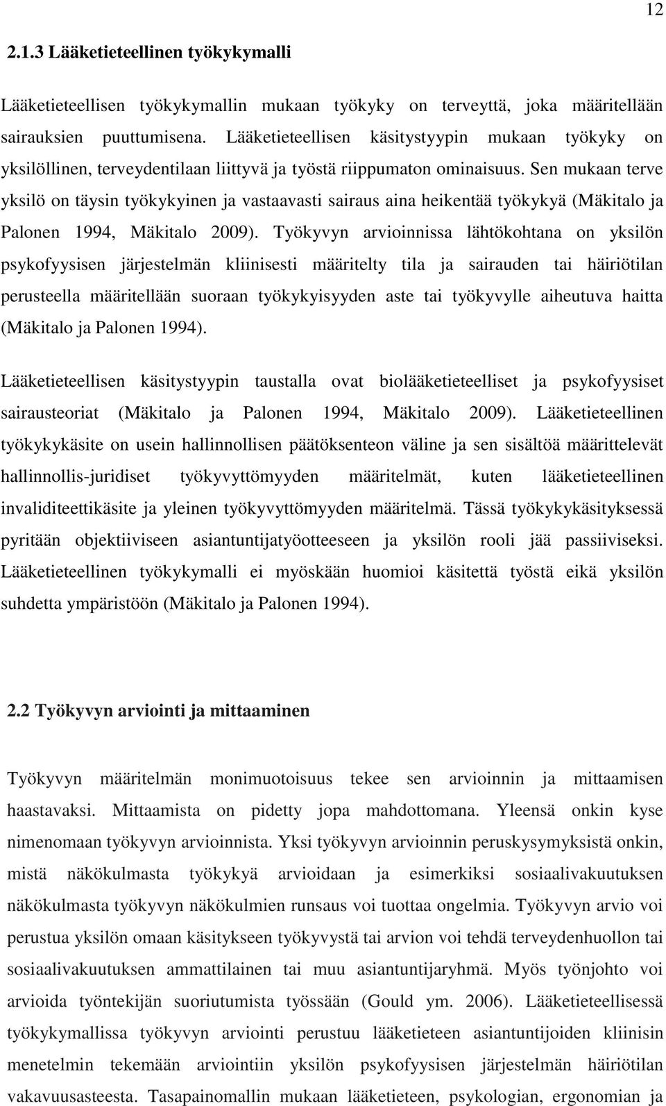 Sen mukaan terve yksilö on täysin työkykyinen ja vastaavasti sairaus aina heikentää työkykyä (Mäkitalo ja Palonen 1994, Mäkitalo 2009).