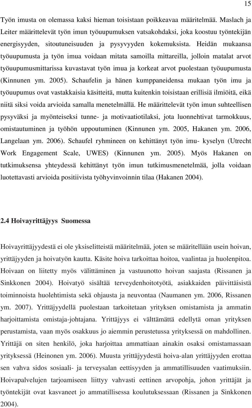 Heidän mukaansa työuupumusta ja työn imua voidaan mitata samoilla mittareilla, jolloin matalat arvot työuupumusmittarissa kuvastavat työn imua ja korkeat arvot puolestaan työuupumusta (Kinnunen ym.