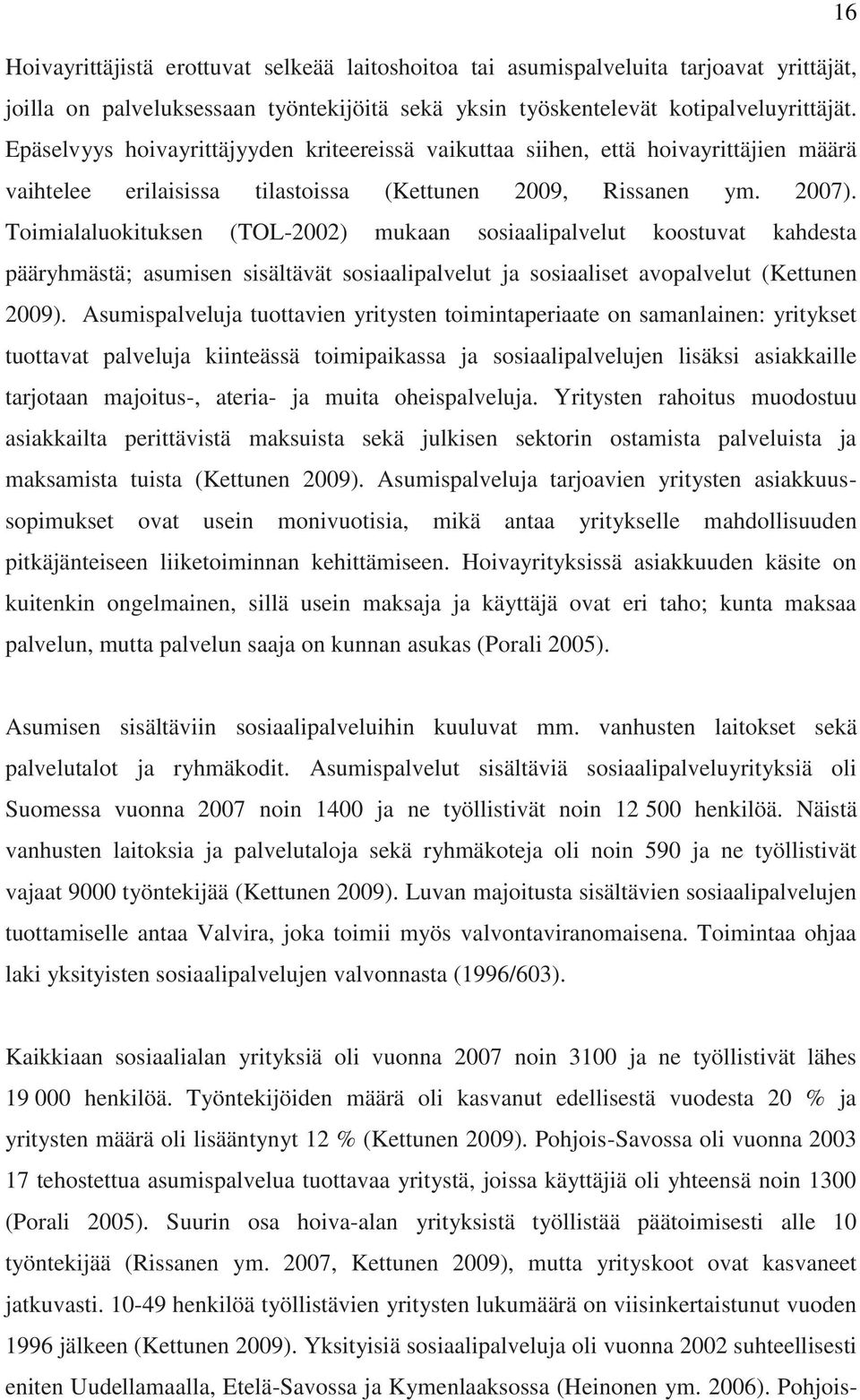 Toimialaluokituksen (TOL-2002) mukaan sosiaalipalvelut koostuvat kahdesta pääryhmästä; asumisen sisältävät sosiaalipalvelut ja sosiaaliset avopalvelut (Kettunen 2009).