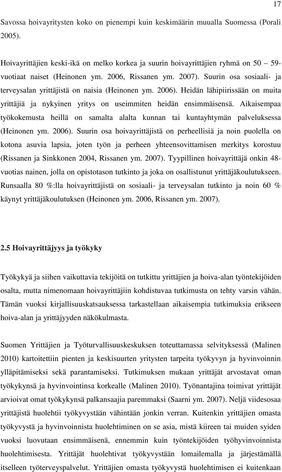 Suurin osa sosiaali- ja terveysalan yrittäjistä on naisia (Heinonen ym. 2006). Heidän lähipiirissään on muita yrittäjiä ja nykyinen yritys on useimmiten heidän ensimmäisensä.