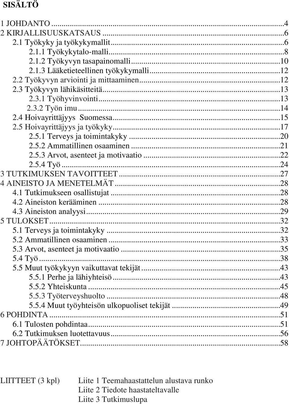 ..20 2.5.2 Ammatillinen osaaminen...21 2.5.3 Arvot, asenteet ja motivaatio...22 2.5.4 Työ...24 3 TUTKIMUKSEN TAVOITTEET...27 4 AINEISTO JA MENETELMÄT...28 4.1 Tutkimukseen osallistujat...28 4.2 Aineiston kerääminen.