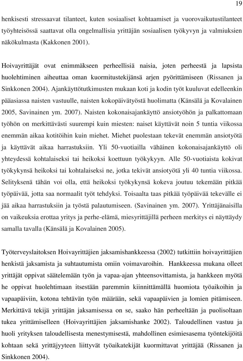 Ajankäyttötutkimusten mukaan koti ja kodin työt kuuluvat edelleenkin pääasiassa naisten vastuulle, naisten kokopäivätyöstä huolimatta (Känsälä ja Kovalainen 2005, Savinainen ym. 2007).