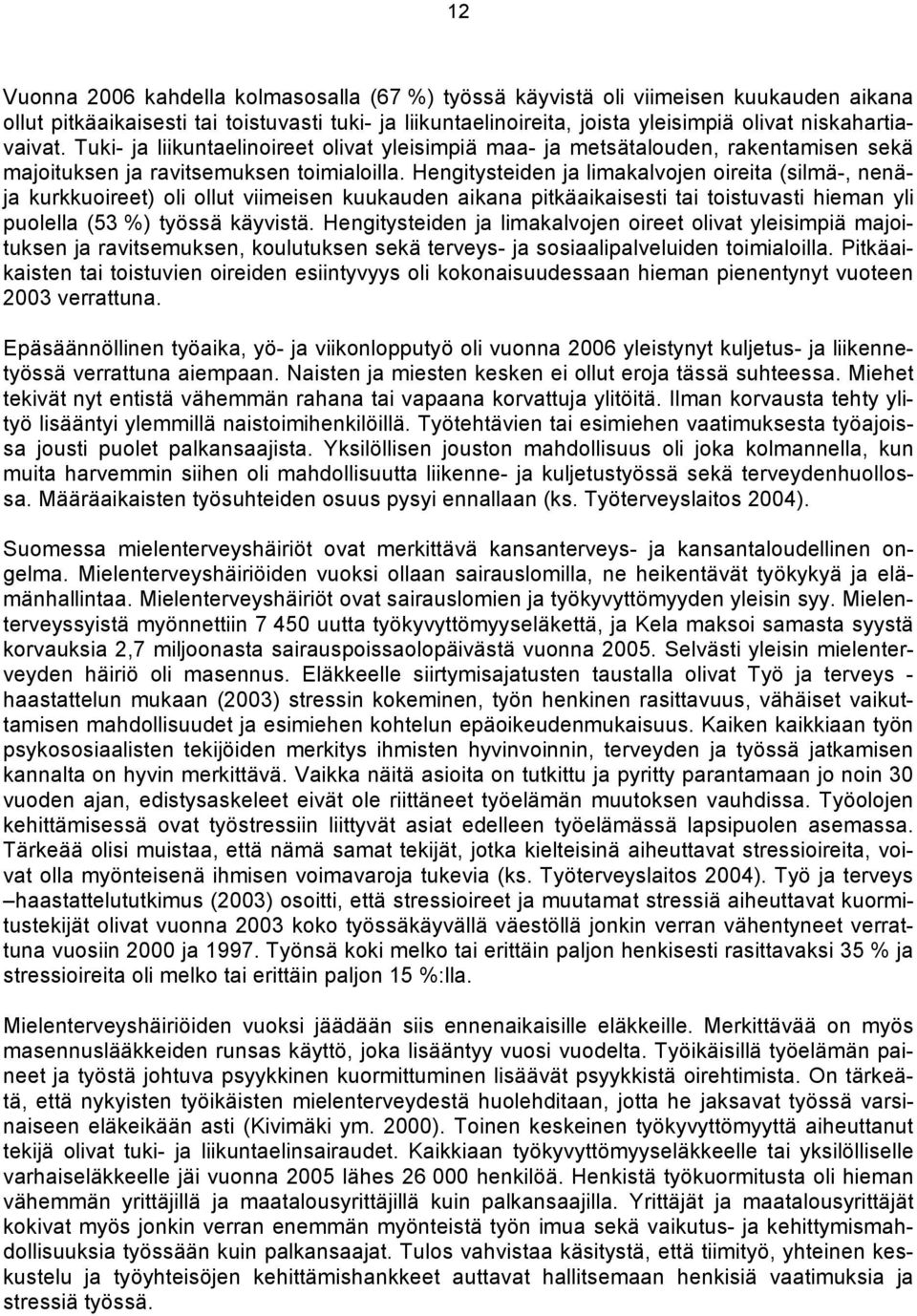 Hengitysteiden ja limakalvojen oireita (silmä-, nenäja kurkkuoireet) oli ollut viimeisen kuukauden aikana pitkäaikaisesti tai toistuvasti hieman yli puolella (53 %) työssä käyvistä.