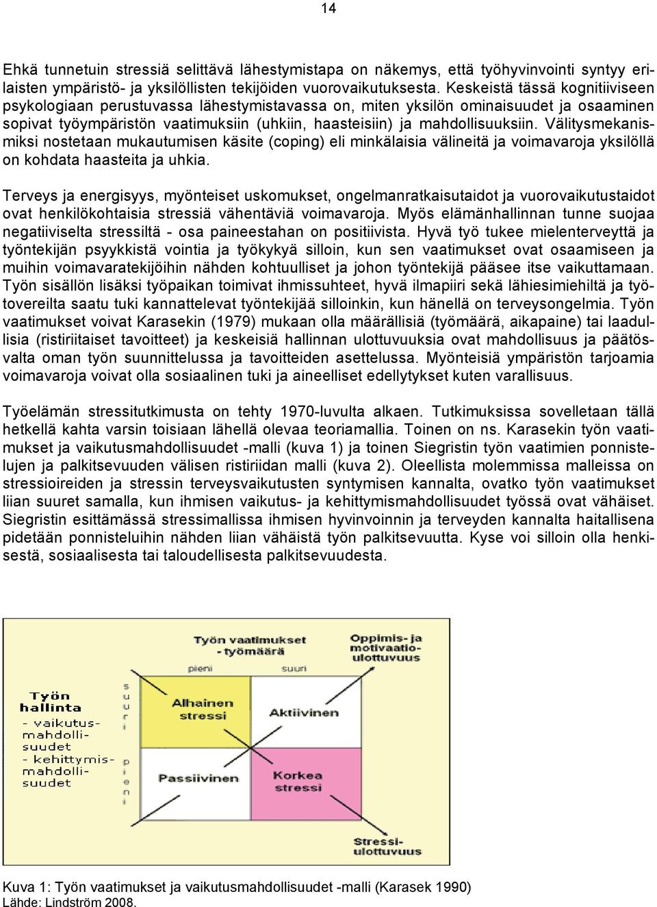 Välitysmekanismiksi nostetaan mukautumisen käsite (coping) eli minkälaisia välineitä ja voimavaroja yksilöllä on kohdata haasteita ja uhkia.