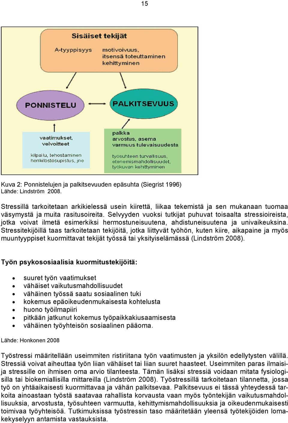 Selvyyden vuoksi tutkijat puhuvat toisaalta stressioireista, jotka voivat ilmetä esimerkiksi hermostuneisuutena, ahdistuneisuutena ja univaikeuksina.