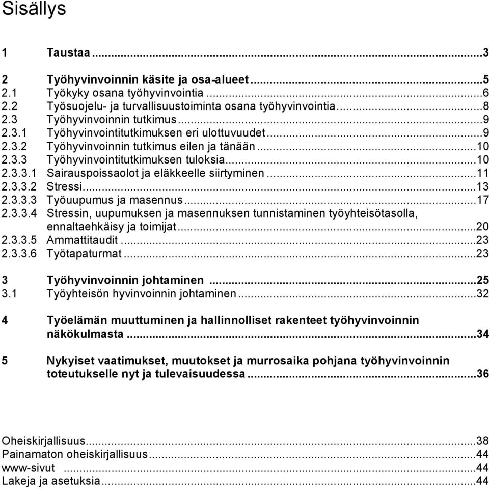 ..11 2.3.3.2 Stressi...13 2.3.3.3 Työuupumus ja masennus...17 2.3.3.4 Stressin, uupumuksen ja masennuksen tunnistaminen työyhteisötasolla, ennaltaehkäisy ja toimijat...20 2.3.3.5 Ammattitaudit...23 2.