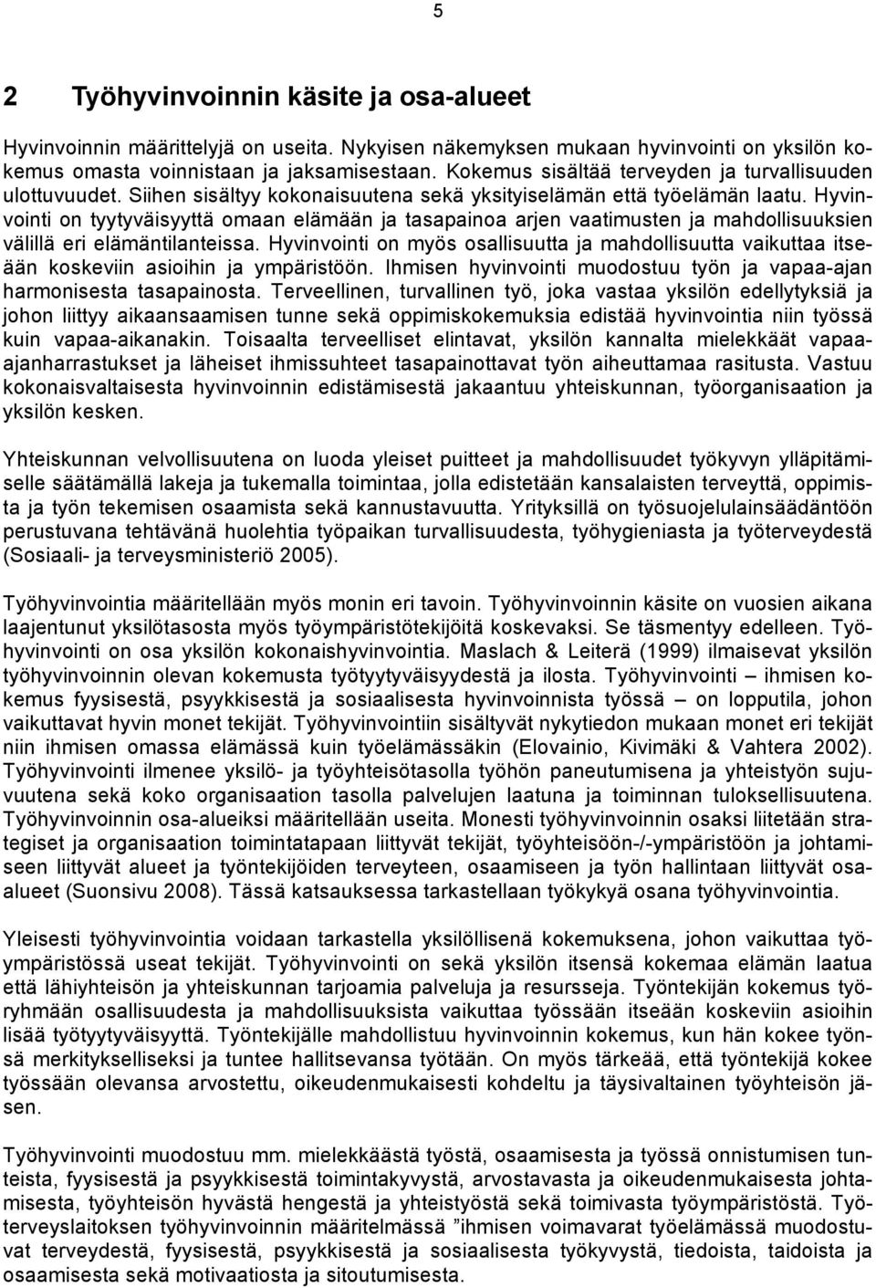 Hyvinvointi on tyytyväisyyttä omaan elämään ja tasapainoa arjen vaatimusten ja mahdollisuuksien välillä eri elämäntilanteissa.