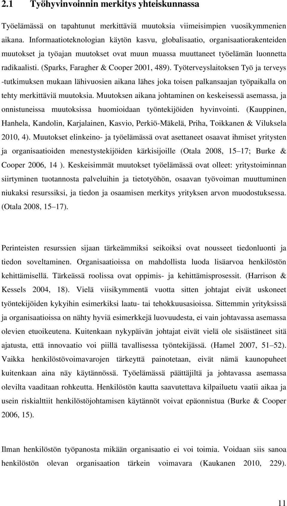 (Sparks, Faragher & Cooper 2001, 489). Työterveyslaitoksen Työ ja terveys -tutkimuksen mukaan lähivuosien aikana lähes joka toisen palkansaajan työpaikalla on tehty merkittäviä muutoksia.