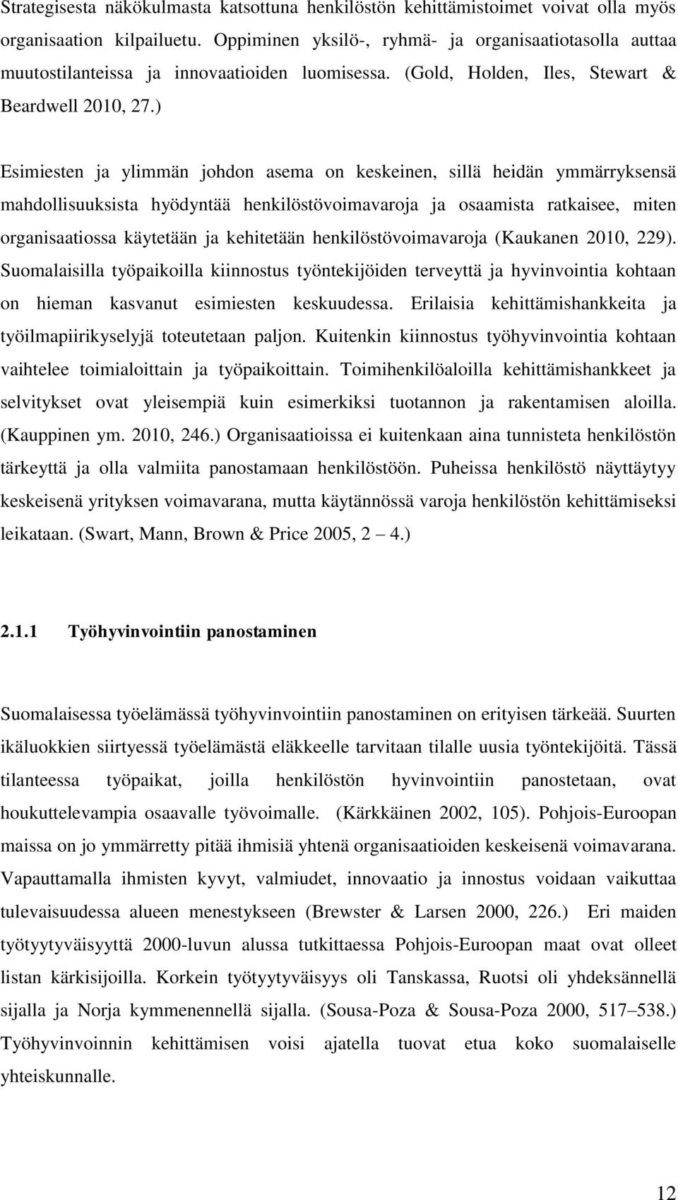 ) Esimiesten ja ylimmän johdon asema on keskeinen, sillä heidän ymmärryksensä mahdollisuuksista hyödyntää henkilöstövoimavaroja ja osaamista ratkaisee, miten organisaatiossa käytetään ja kehitetään