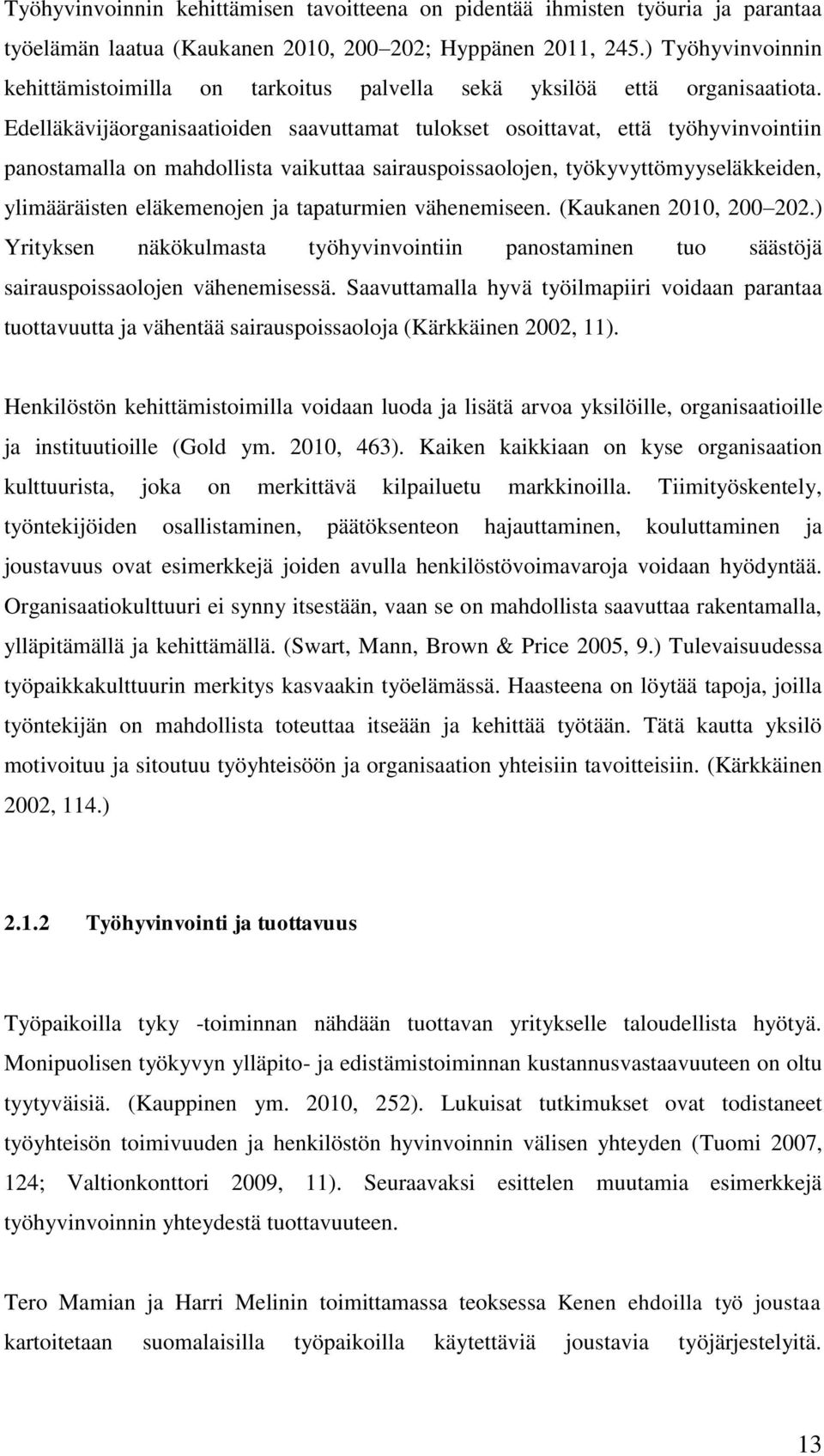 Edelläkävijäorganisaatioiden saavuttamat tulokset osoittavat, että työhyvinvointiin panostamalla on mahdollista vaikuttaa sairauspoissaolojen, työkyvyttömyyseläkkeiden, ylimääräisten eläkemenojen ja