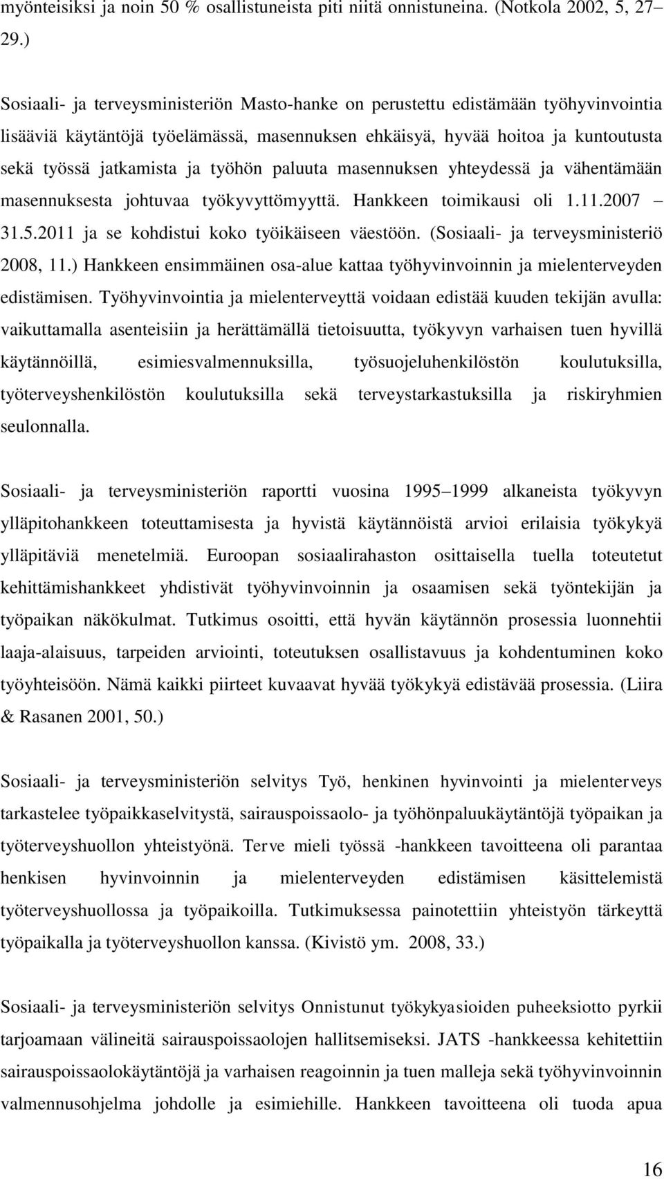 työhön paluuta masennuksen yhteydessä ja vähentämään masennuksesta johtuvaa työkyvyttömyyttä. Hankkeen toimikausi oli 1.11.2007 31.5.2011 ja se kohdistui koko työikäiseen väestöön.