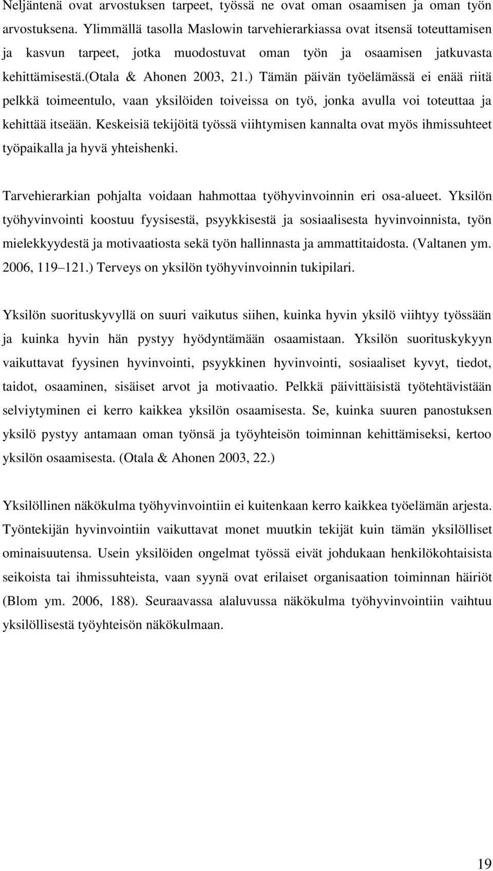 ) Tämän päivän työelämässä ei enää riitä pelkkä toimeentulo, vaan yksilöiden toiveissa on työ, jonka avulla voi toteuttaa ja kehittää itseään.