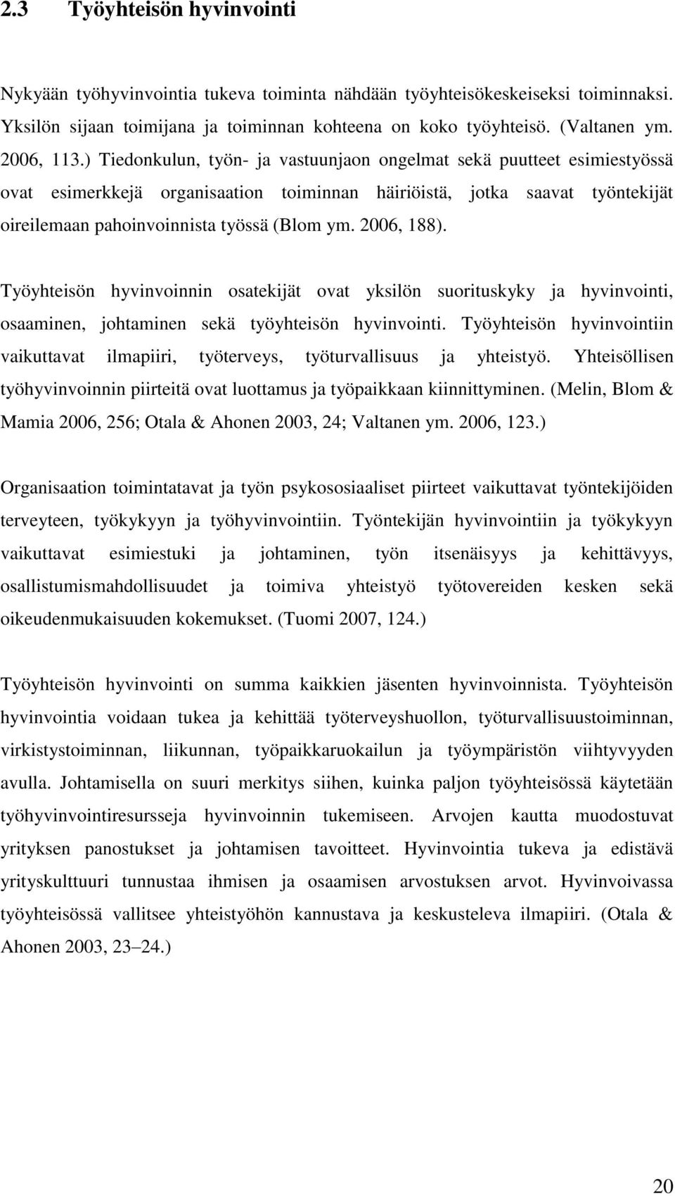 ) Tiedonkulun, työn- ja vastuunjaon ongelmat sekä puutteet esimiestyössä ovat esimerkkejä organisaation toiminnan häiriöistä, jotka saavat työntekijät oireilemaan pahoinvoinnista työssä (Blom ym.