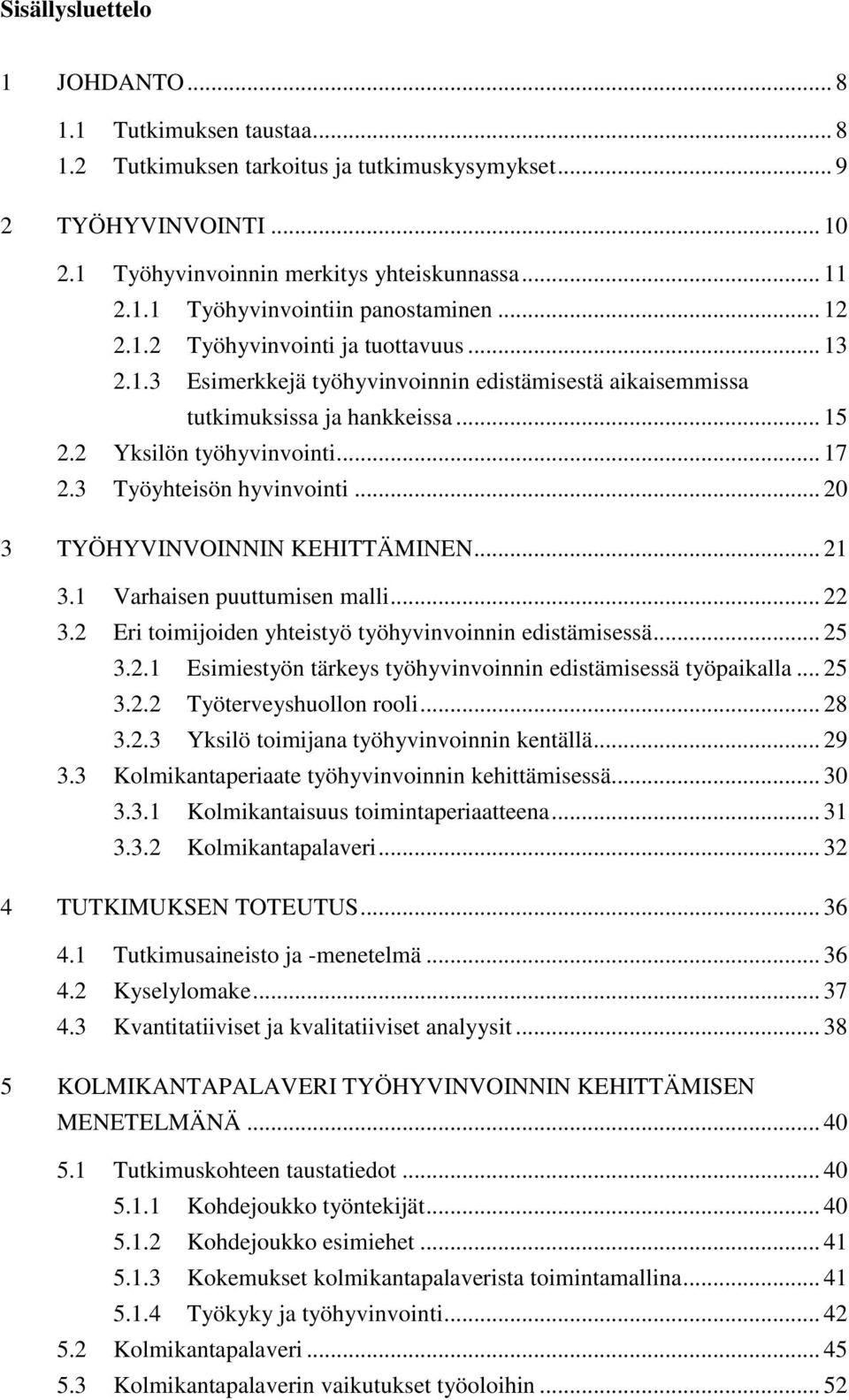 3 Työyhteisön hyvinvointi... 20 3 TYÖHYVINVOINNIN KEHITTÄMINEN... 21 3.1 Varhaisen puuttumisen malli... 22 3.2 Eri toimijoiden yhteistyö työhyvinvoinnin edistämisessä... 25 3.2.1 Esimiestyön tärkeys työhyvinvoinnin edistämisessä työpaikalla.