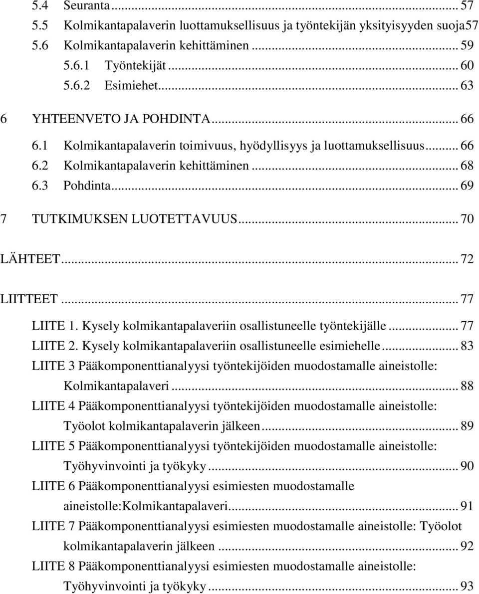 .. 70 LÄHTEET... 72 LIITTEET... 77 LIITE 1. Kysely kolmikantapalaveriin osallistuneelle työntekijälle... 77 LIITE 2. Kysely kolmikantapalaveriin osallistuneelle esimiehelle.