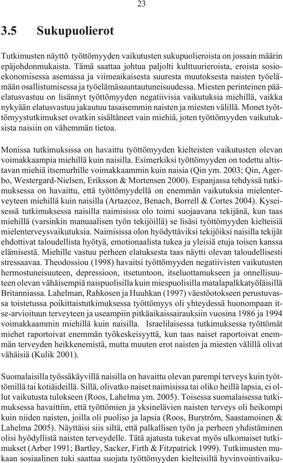 Miesten perinteinen pääelatusvastuu on lisännyt työttömyyden negatiivisia vaikutuksia miehillä, vaikka nykyään elatusvastuu jakautuu tasaisemmin naisten ja miesten välillä.