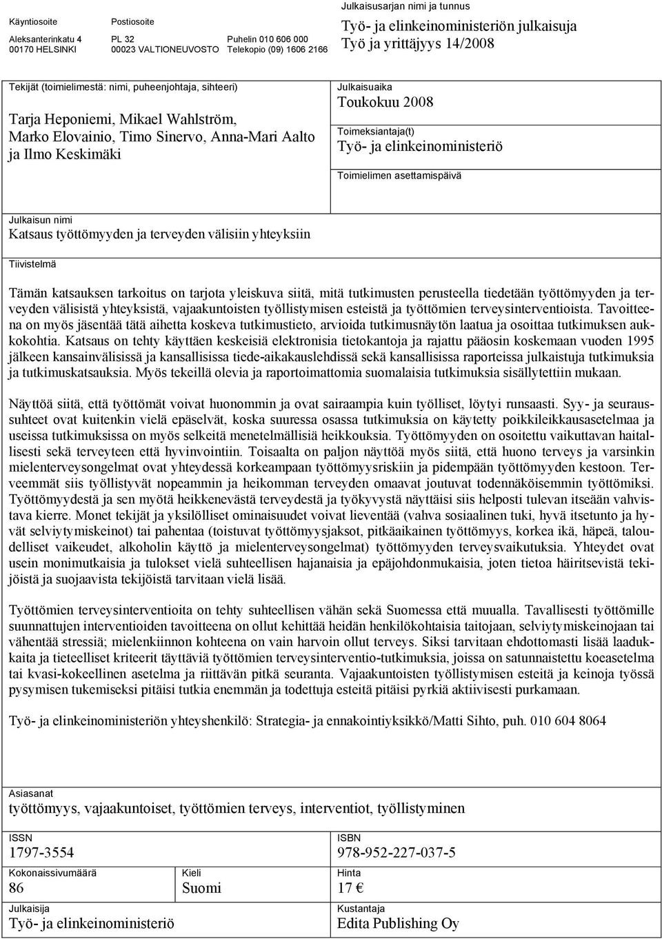 Toukokuu 2008 Toimeksiantaja(t) Työ- ja elinkeinoministeriö Toimielimen asettamispäivä Julkaisun nimi Katsaus työttömyyden ja terveyden välisiin yhteyksiin Tiivistelmä Tämän katsauksen tarkoitus on