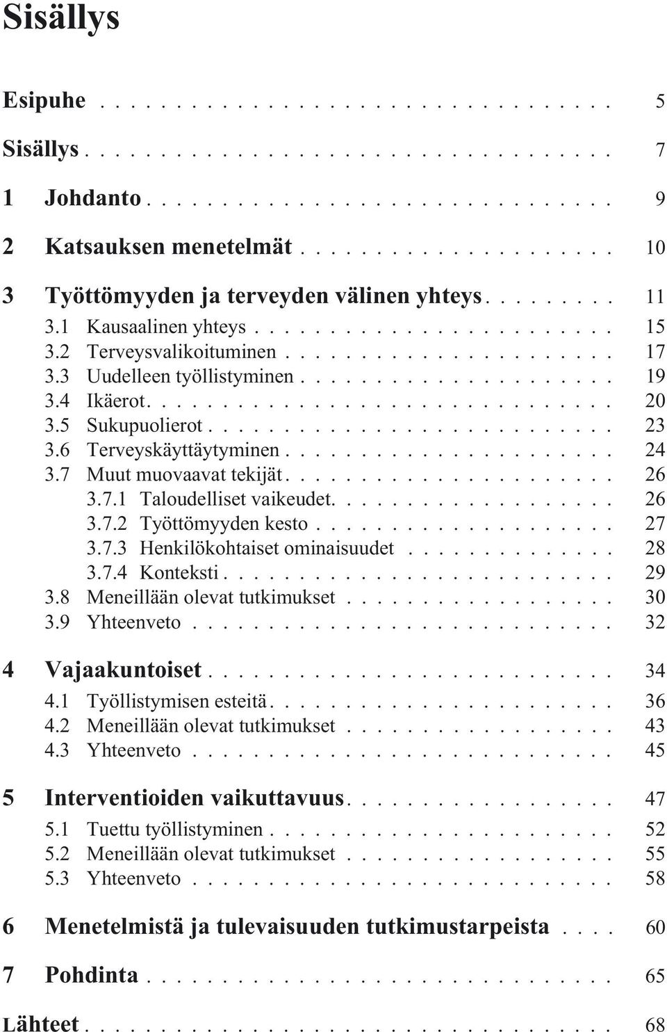 .. 27 3.7.3 Henkilökohtaiset ominaisuudet... 28 3.7.4 Konteksti... 29 3.8 Meneillään olevat tutkimukset... 30 3.9 Yhteenveto... 32 4 Vajaakuntoiset... 34 4.1 Työllistymisen esteitä... 36 4.