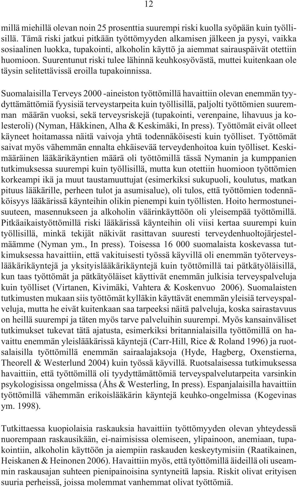 Suurentunut riski tulee lähinnä keuhkosyövästä, muttei kuitenkaan ole täysin selitettävissä eroilla tupakoinnissa.