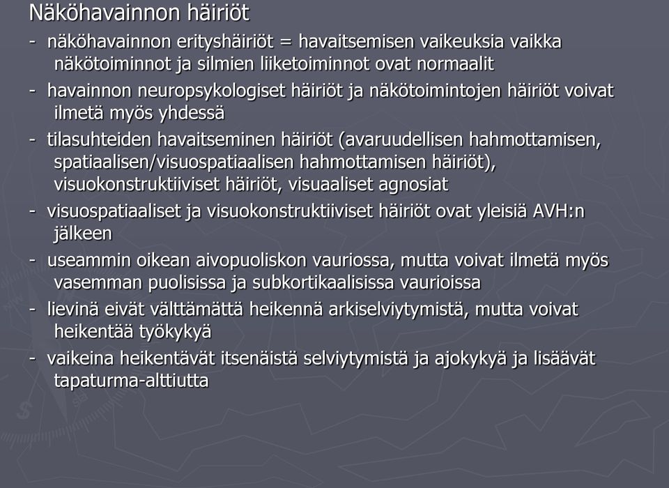 visuaaliset agnosiat - visuospatiaaliset ja visuokonstruktiiviset häiriöt ovat yleisiä AVH:n jälkeen - useammin oikean aivopuoliskon vauriossa, mutta voivat ilmetä myös vasemman puolisissa ja