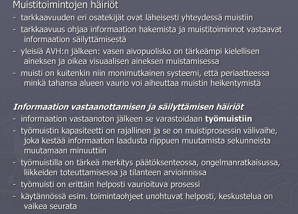 tahansa alueen vaurio voi aiheuttaa muistin heikentymistä Informaation vastaanottamisen ja säilyttämisen häiriöt - informaation vastaanoton jälkeen se varastoidaan työmuistiin - työmuistin