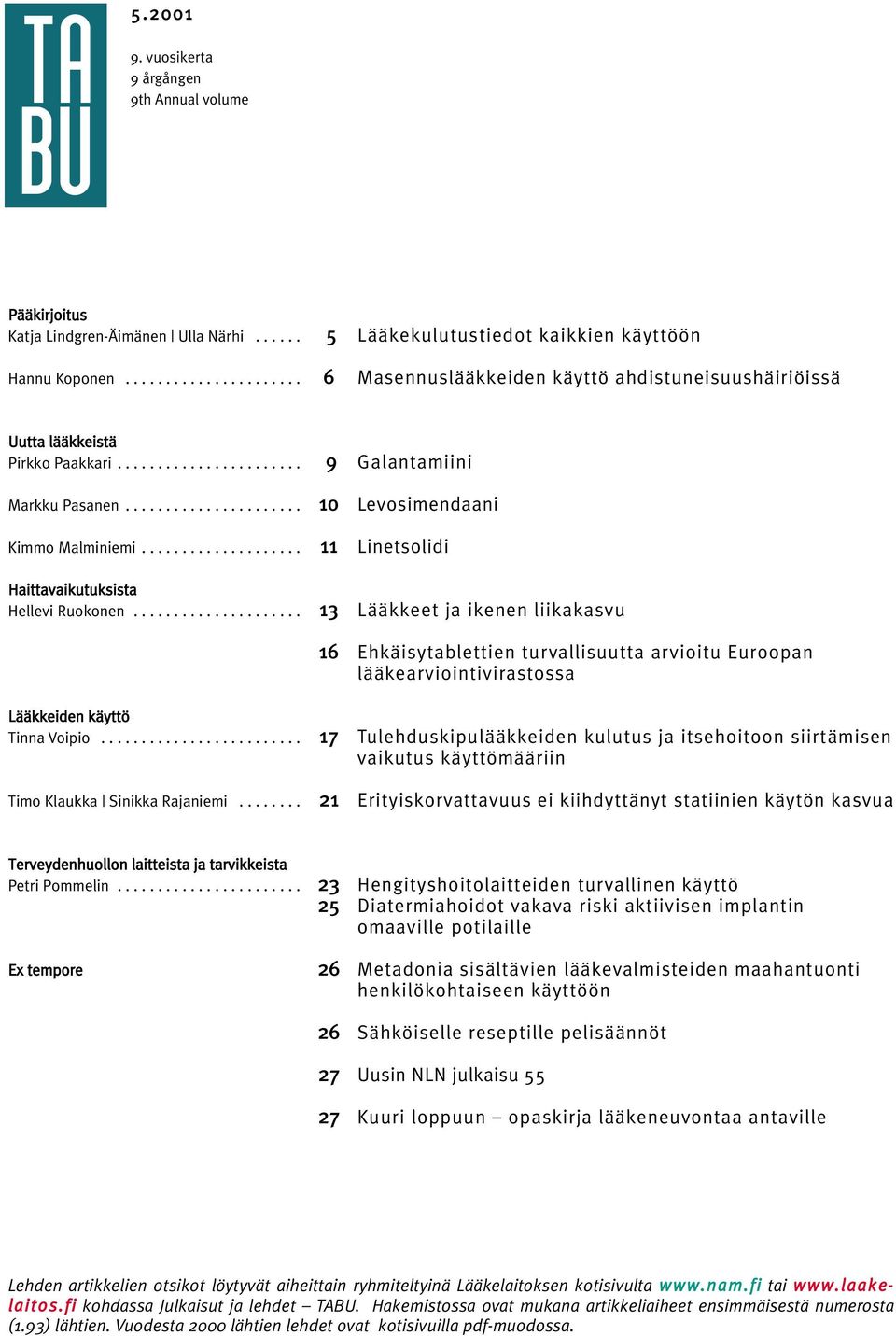 ..................... Kimmo Malminiemi.................... Haittavaikutuksista Hellevi Ruokonen..................... Lääkkeiden käyttö Tinna Voipio......................... Timo Klaukka Sinikka Rajaniemi.