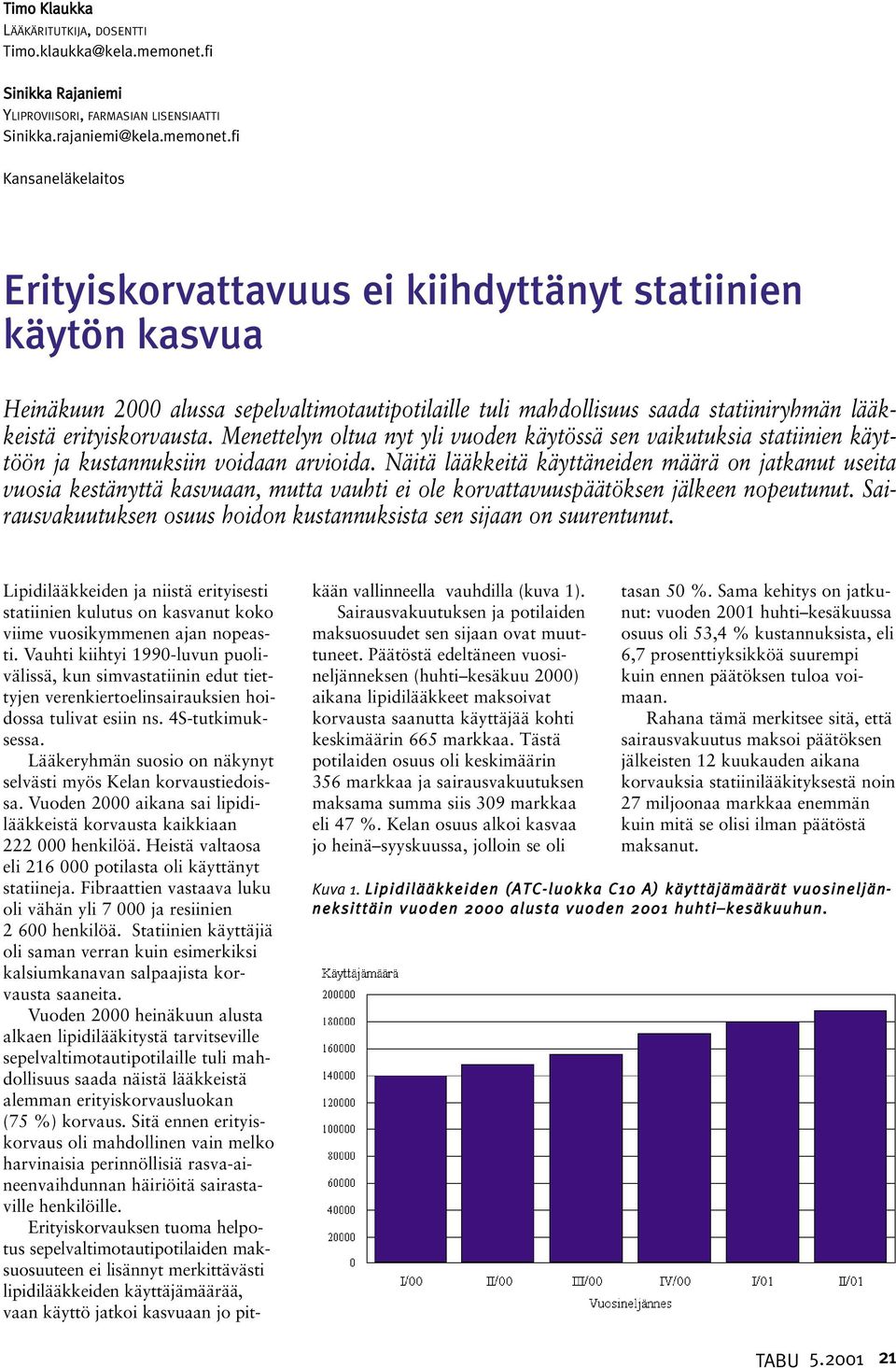 fi Kansaneläkelaitos Erityiskorvattavuus ei kiihdyttänyt statiinien käytön kasvua Heinäkuun 2000 alussa sepelvaltimotautipotilaille tuli mahdollisuus saada statiiniryhmän lääkkeistä erityiskorvausta.