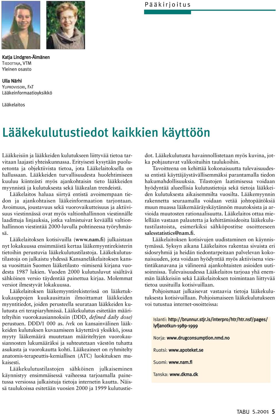 Lääkkeiden turvallisuudesta huolehtimiseen kuuluu kiinteästi myös ajankohtaisin tieto lääkkeiden myynnistä ja kulutuksesta sekä lääkealan trendeistä.