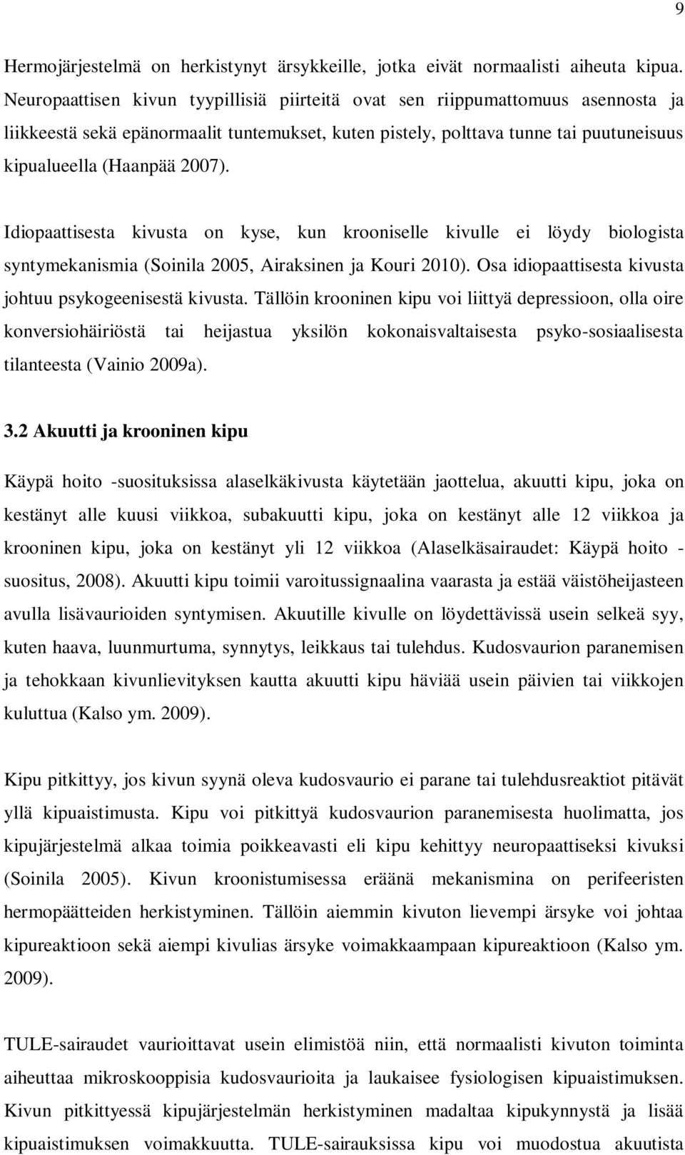 Idiopaattisesta kivusta on kyse, kun krooniselle kivulle ei löydy biologista syntymekanismia (Soinila 2005, Airaksinen ja Kouri 2010). Osa idiopaattisesta kivusta johtuu psykogeenisestä kivusta.