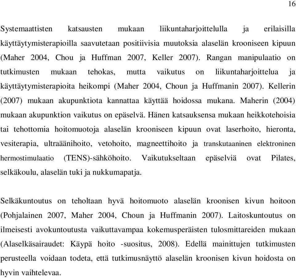 Kellerin (2007) mukaan akupunktiota kannattaa käyttää hoidossa mukana. Maherin (2004) mukaan akupunktion vaikutus on epäselvä.