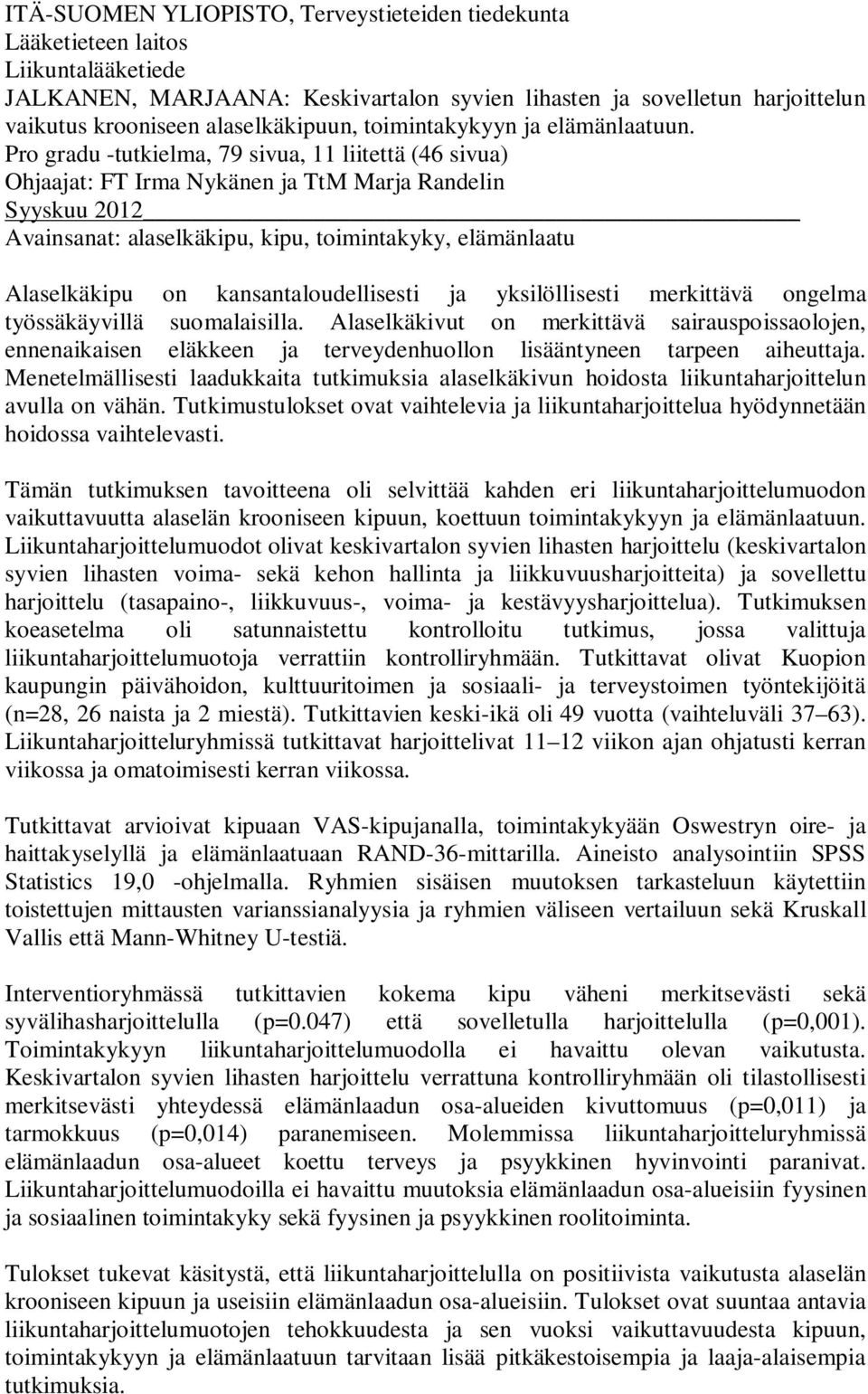 Pro gradu -tutkielma, 79 sivua, 11 liitettä (46 sivua) Ohjaajat: FT Irma Nykänen ja TtM Marja Randelin Syyskuu 2012 Avainsanat: alaselkäkipu, kipu, toimintakyky, elämänlaatu Alaselkäkipu on