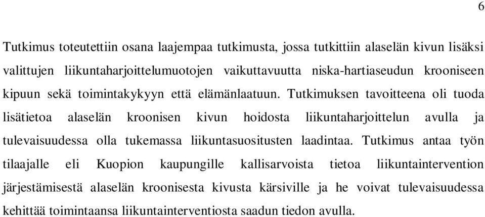 Tutkimuksen tavoitteena oli tuoda lisätietoa alaselän kroonisen kivun hoidosta liikuntaharjoittelun avulla ja tulevaisuudessa olla tukemassa liikuntasuositusten