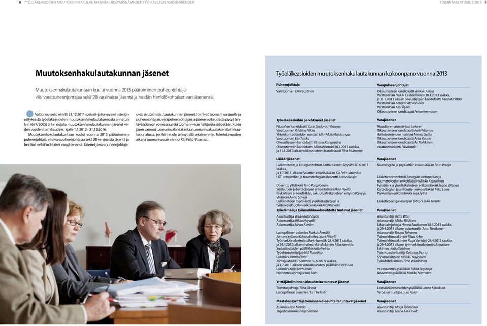 2011 sosiaali- ja terveysministeriön esityksestä työeläkeasioiden muutoksenhakulautakunnasta annetun lain (677/2005) 3 :n nojalla muutoksenhakulautakunnan jäsenet viiden vuoden toimikaudeksi ajalle 1.