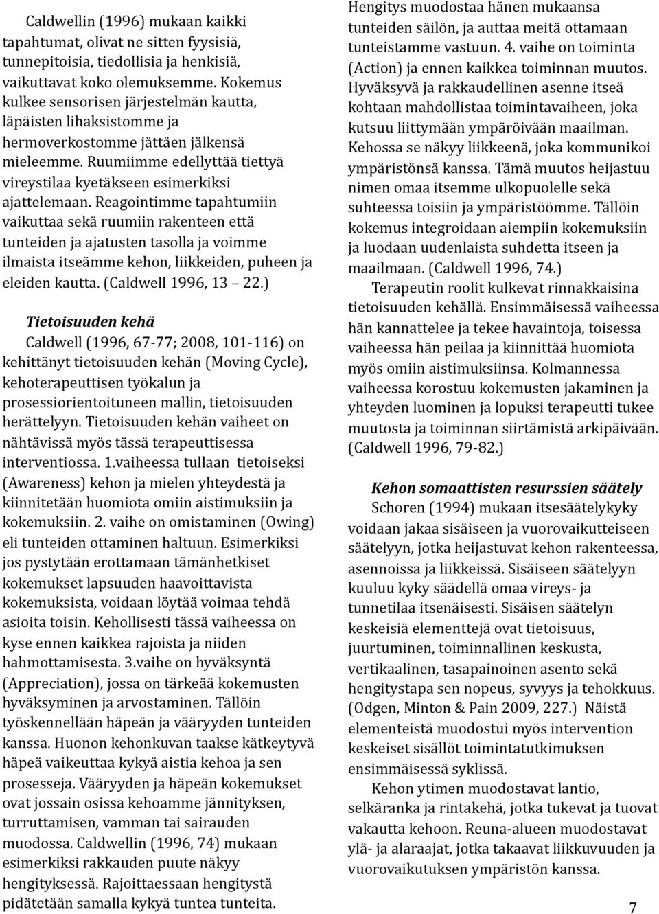 Reagointimme tapahtumiin vaikuttaa sekä ruumiin rakenteen että tunteiden ja ajatusten tasolla ja voimme ilmaista itseämme kehon, liikkeiden, puheen ja eleiden kautta. (Caldwell 1996, 13 22.