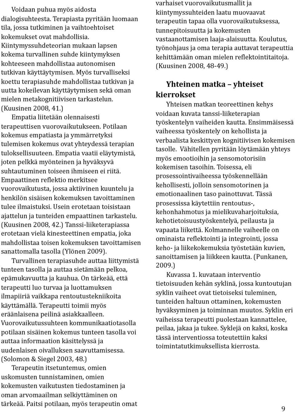 Myös turvalliseksi koettu terapiasuhde mahdollistaa tutkivan ja uutta kokeilevan käyttäytymisen sekä oman mielen metakognitiivisen tarkastelun. (Kuusinen 2008, 41.