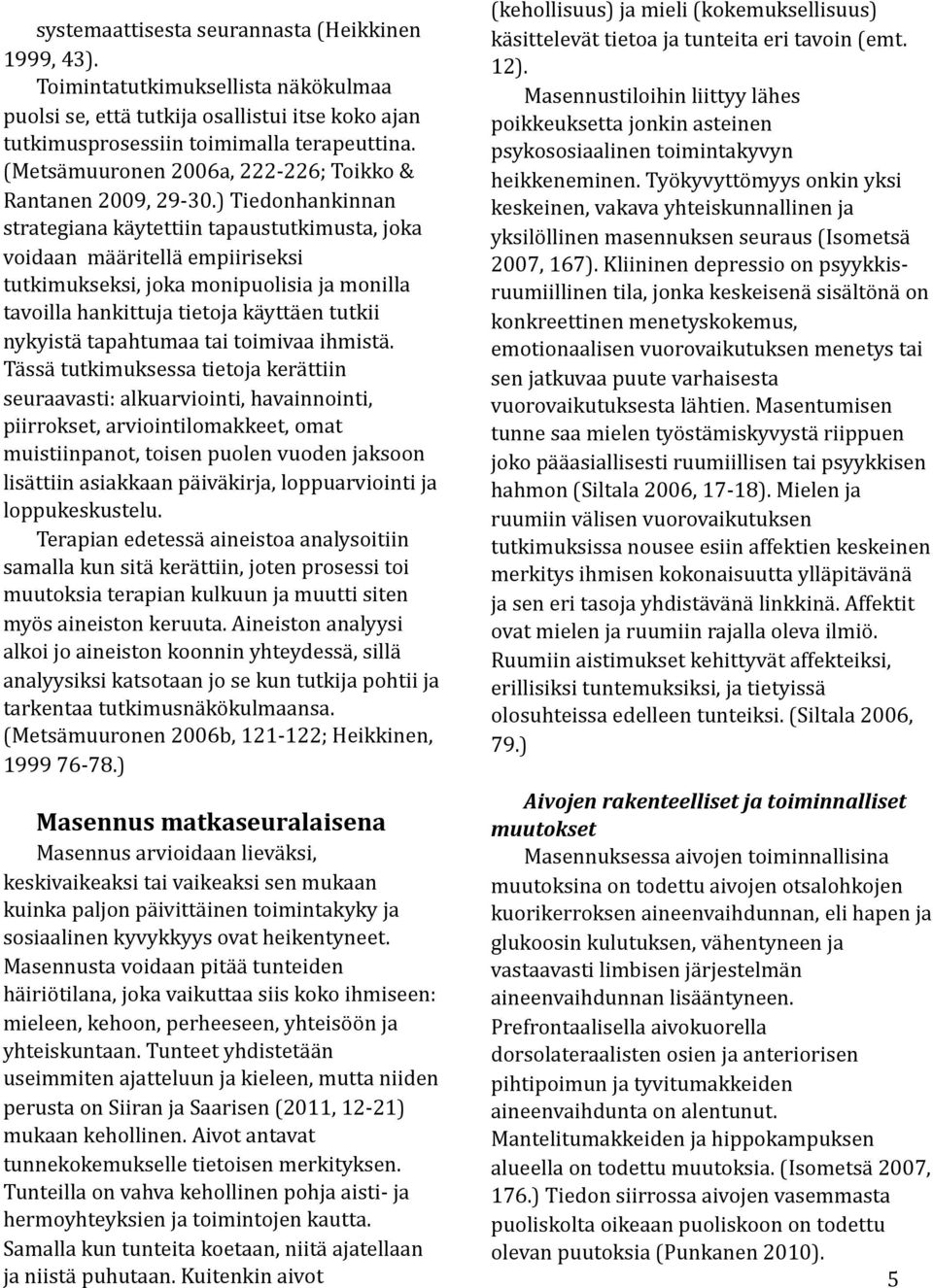 ) Tiedonhankinnan strategiana käytettiin tapaustutkimusta, joka voidaan määritellä empiiriseksi tutkimukseksi, joka monipuolisia ja monilla tavoilla hankittuja tietoja käyttäen tutkii nykyistä