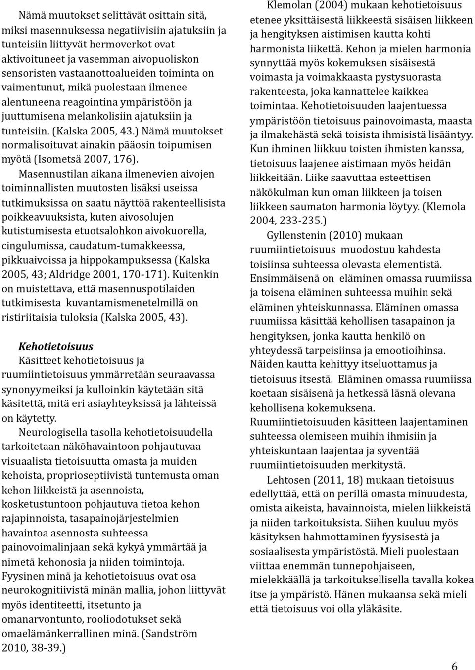 ) Nämä muutokset normalisoituvat ainakin pääosin toipumisen myötä (Isometsä 2007, 176).