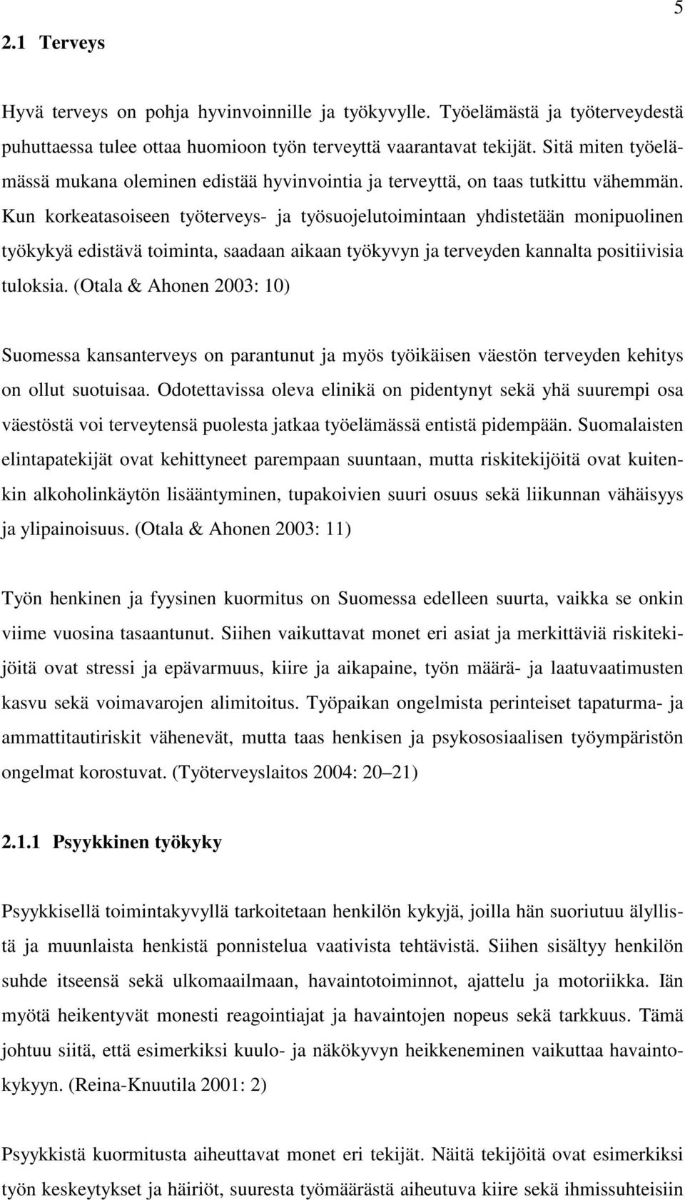 Kun korkeatasoiseen työterveys- ja työsuojelutoimintaan yhdistetään monipuolinen työkykyä edistävä toiminta, saadaan aikaan työkyvyn ja terveyden kannalta positiivisia tuloksia.