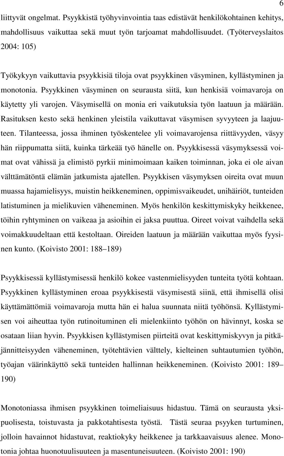 Psyykkinen väsyminen on seurausta siitä, kun henkisiä voimavaroja on käytetty yli varojen. Väsymisellä on monia eri vaikutuksia työn laatuun ja määrään.