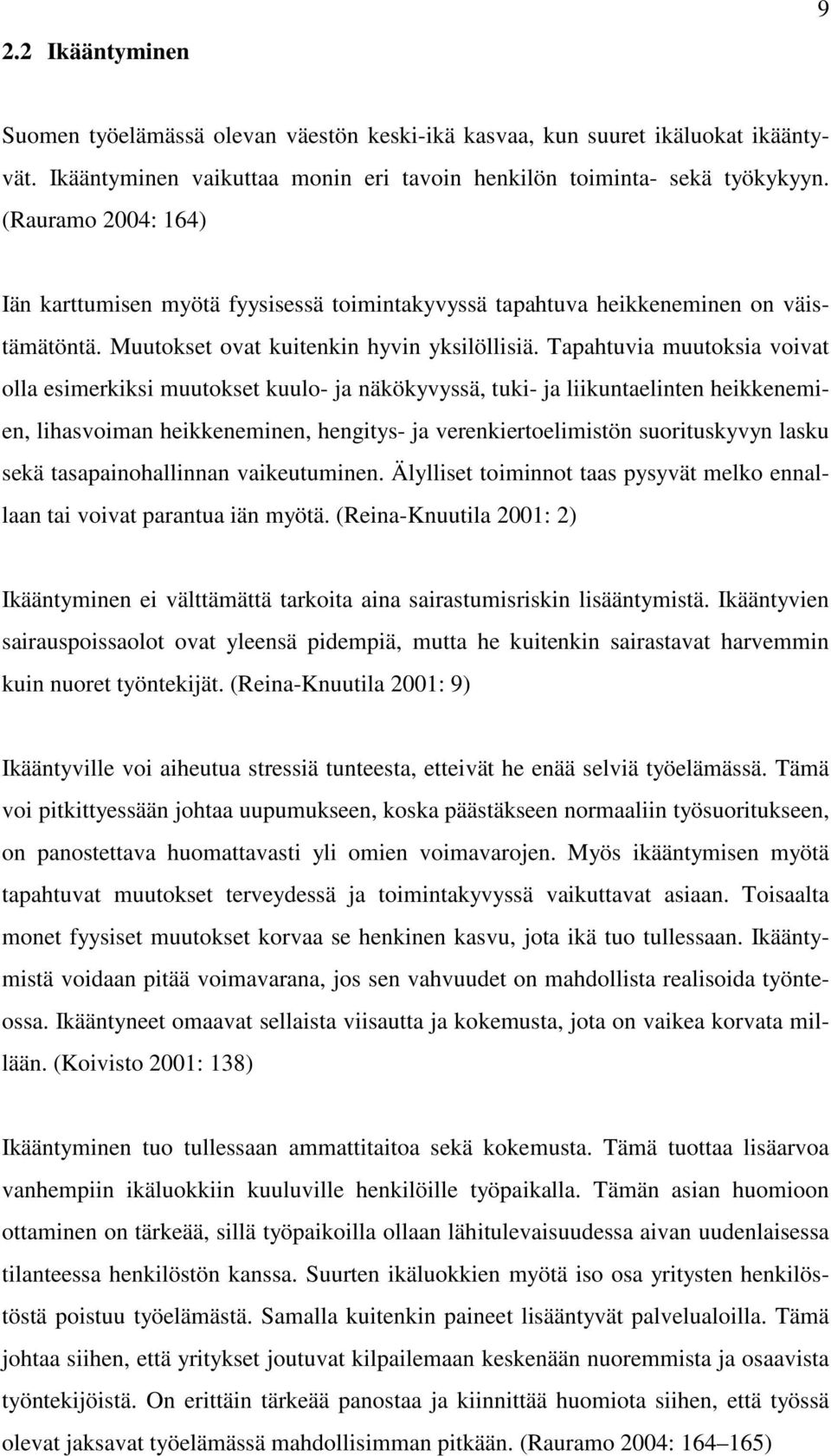 Tapahtuvia muutoksia voivat olla esimerkiksi muutokset kuulo- ja näkökyvyssä, tuki- ja liikuntaelinten heikkenemien, lihasvoiman heikkeneminen, hengitys- ja verenkiertoelimistön suorituskyvyn lasku