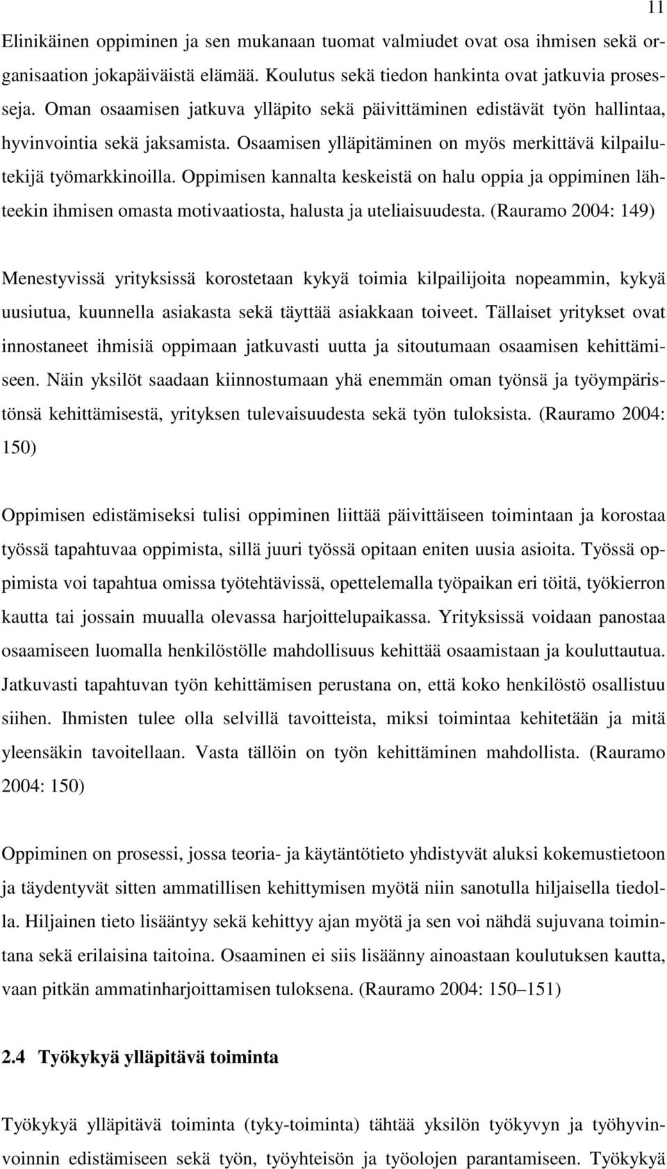 Oppimisen kannalta keskeistä on halu oppia ja oppiminen lähteekin ihmisen omasta motivaatiosta, halusta ja uteliaisuudesta.