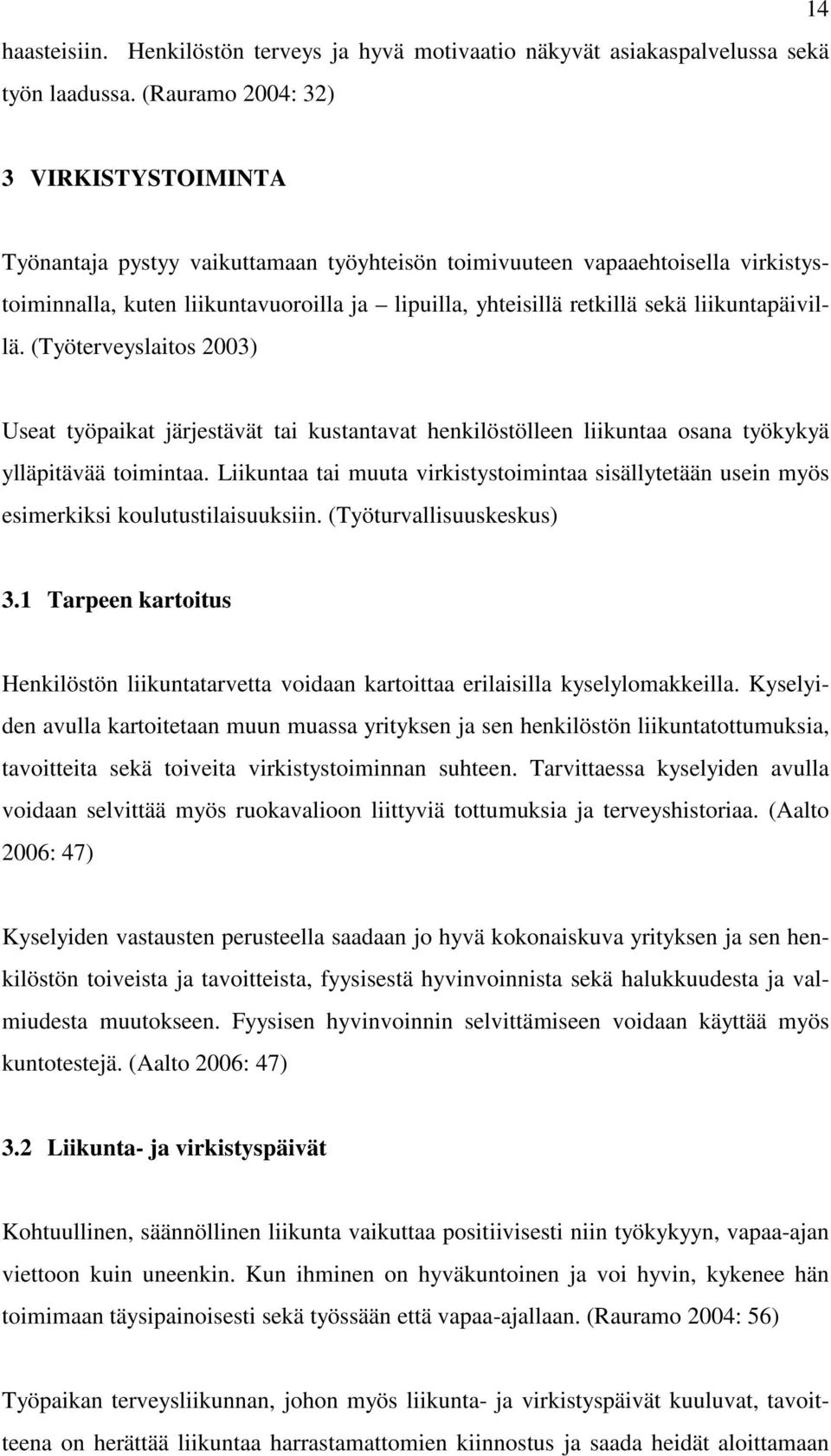 liikuntapäivillä. (Työterveyslaitos 2003) Useat työpaikat järjestävät tai kustantavat henkilöstölleen liikuntaa osana työkykyä ylläpitävää toimintaa.