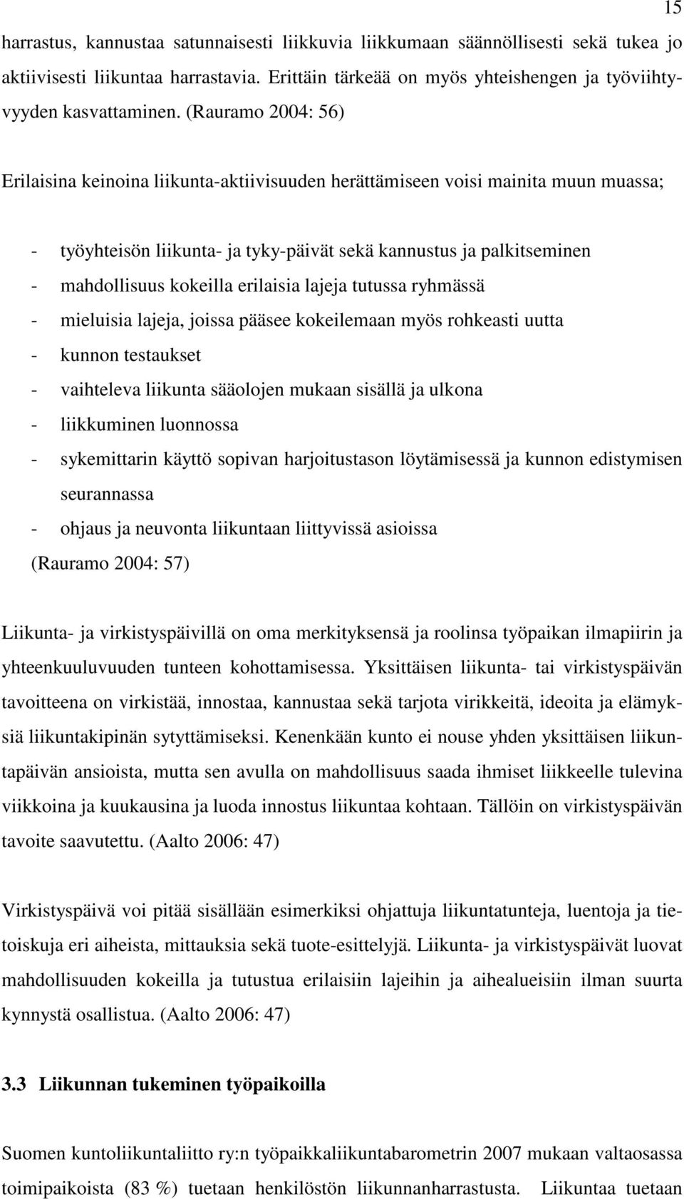 erilaisia lajeja tutussa ryhmässä - mieluisia lajeja, joissa pääsee kokeilemaan myös rohkeasti uutta - kunnon testaukset - vaihteleva liikunta sääolojen mukaan sisällä ja ulkona - liikkuminen