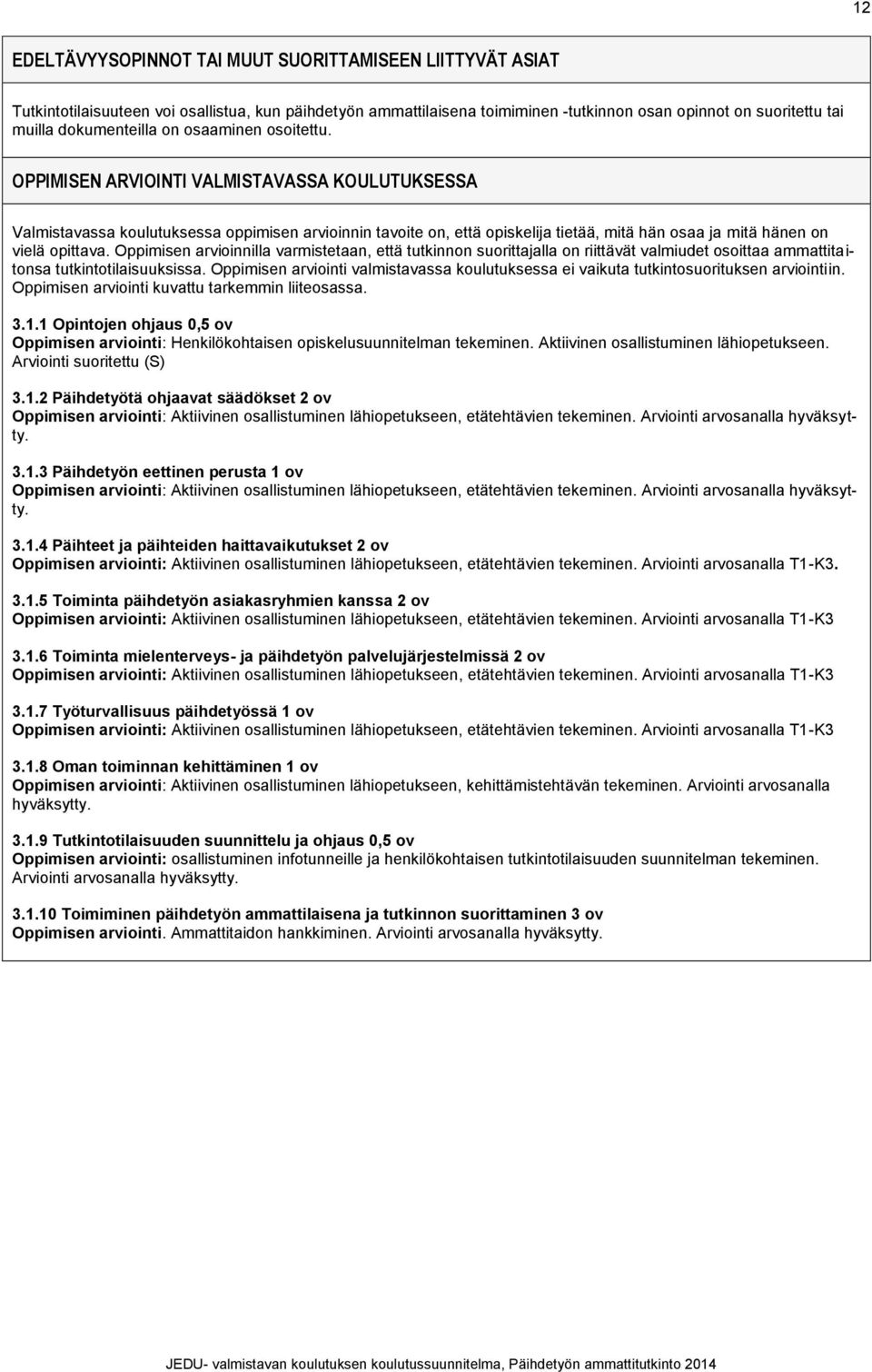 OPPIMISEN ARVIOINTI VALMISTAVASSA KOULUTUKSESSA Valmistavassa koulutuksessa oppimisen arvioinnin tavoite on, että opiskelija tietää, mitä hän osaa ja mitä hänen on vielä opittava.