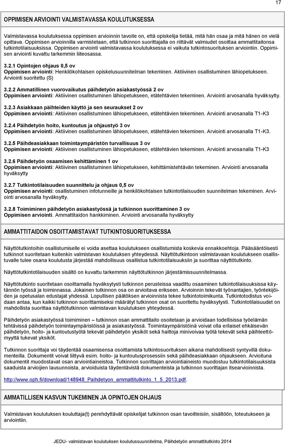 Oppimisen arviointi valmistavassa koulutuksessa ei vaikuta tutkintosuorituksen arviointiin. Oppimisen arviointi kuvattu tarkemmin liiteosassa. 3.2.