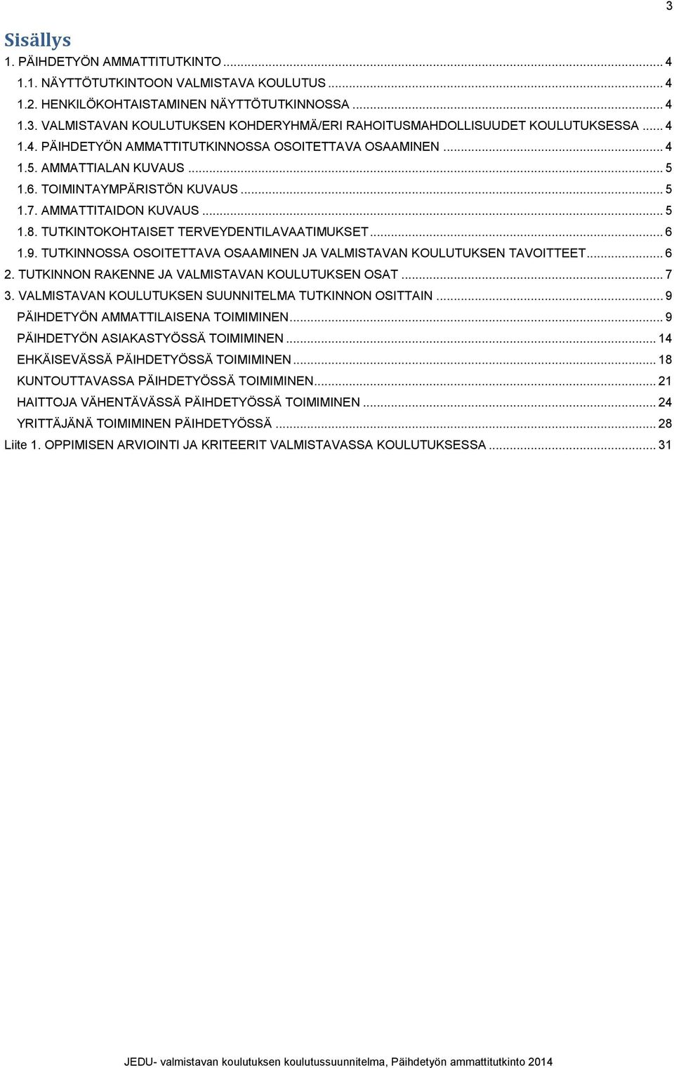 TOIMINTAYMPÄRISTÖN KUVAUS... 5 1.7. AMMATTITAIDON KUVAUS... 5 1.8. TUTKINTOKOHTAISET TERVEYDENTILAVAATIMUKSET... 6 1.9. TUTKINNOSSA OSOITETTAVA OSAAMINEN JA VALMISTAVAN KOULUTUKSEN TAVOITTEET... 6 2.